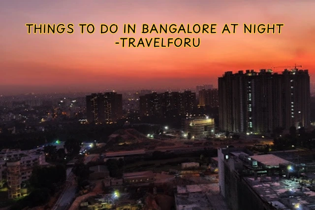 Things To Do In Bangalore At Night​- Eating, Shopping & More